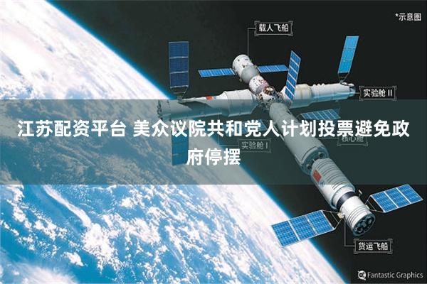 江苏配资平台 美众议院共和党人计划投票避免政府停摆